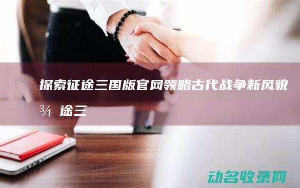 三国版官网领略古代战争新风貌三