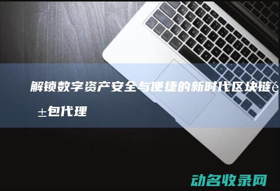 解锁数字资产与便捷的新时代钱包代理