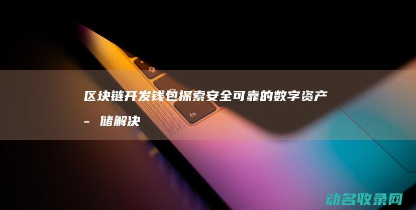 区块链开发钱包探索可靠的数字资产解决